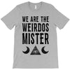 we are the weirdos mister T-Shirt