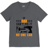 IF DAD CAN'T FIX IT THAN NO ONE CAN FIX IT V-Neck Tee