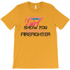 Move Over Boys Let This Girl Show You How To Be A Firefighter T-Shirt