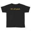 It's All Good Toddler T-shirt