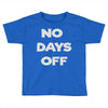no days off Toddler T-shirt