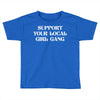 Support Your Local Girl Gang Toddler T-shirt