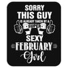 sorry this guy is already taken by a super sexy  february girl Mousepad