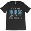 i'm a good nurse i just cuss a lot T-Shirt