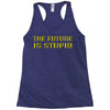the future is stupid Racerback Tank