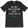 You Can't Make Everyone Happy You're Not an Avacado T-Shirt