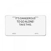 it's dangerous to go alone!take this. License Plate