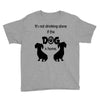 I'S NOT DRINKING ALONE IF DOG IS HOME. Youth Tee