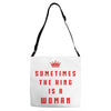 Sometimes The King Is A Woman Adjustable Strap Totes