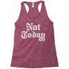 not today Racerback Tank