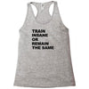 train insane or remain the same workout gym fitness exercise tee shirt Racerback Tank