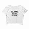 i'm sorry for what i said when i was hungry t shirt Crop Top