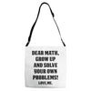 Dear Math Grow Up and Solve Your Own Problems! Love, me Adjustable Strap Totes