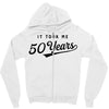It Took Me 50 Years To Look This Good Zipper Hoodie
