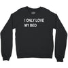 i only love my bed Crewneck Sweatshirt