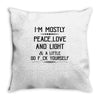 i'm mostly peace, love and light &amp; a little go fuck yoursel Throw Pillow