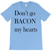 don&rsquo;t go bacon my hearts T-Shirt