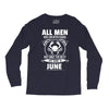 All Men Are Created Equal But Only The Best Are Born In June Long Sleeve Shirts