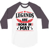 Legends Are Born In May 3/4 Sleeve Shirt