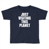 just visiting this planet Toddler T-shirt