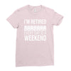 i'm retired every day is a weekend Ladies Fitted T-Shirt