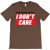 Breaking News i Don't Care T-Shirt