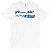 without me, its just aweso T-Shirt