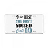if at first you don't succed call dad License Plate