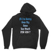 oh i'm sorry was my sass too much Unisex Hoodie