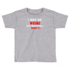 i may be wrong Toddler T-shirt