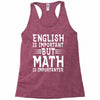 english is important but math is importanter Racerback Tank
