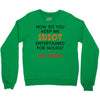 how do you keep an idiot entertained for hours see front Crewneck Sweatshirt