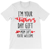 i'm your father's day gift mom says you're welcome T-Shirt