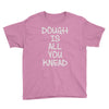 dough is all you knead Youth Tee