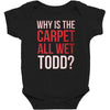 why is the carpet all wet todd.. Baby Bodysuit