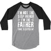I&rsquo;M not the Step Father I&rsquo;M The Father That STEPPED UP 3/4 Sleeve Shirt