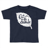 go outside Toddler T-shirt