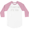 it's not me it's you 3/4 Sleeve Shirt