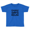 frankie says relax t shirt Toddler T-shirt
