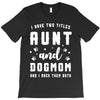 i have two titles aunt and dogmom and i rock them both T-Shirt