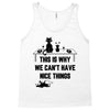 This Is Why We Can't Have Nice Things Tank Top