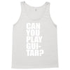 can you play guitar can you fuck Tank Top