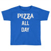pizza all day Toddler T-shirt