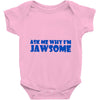 ask me why i'm jawsome Baby Onesie