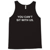 you can't sit with us Tank Top
