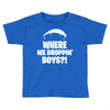 where we droppin' boys Toddler T-shirt