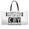 I Am Pretty Cool but Cry A lot You Wouldnt Understand Weekender Totes