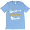 queens are born in march T-Shirt