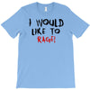I Would  Like To Rage T-Shirt