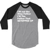 I&rsquo;M not the Step Father I&rsquo;M The Father That STEPPED UP 3/4 Sleeve Shirt